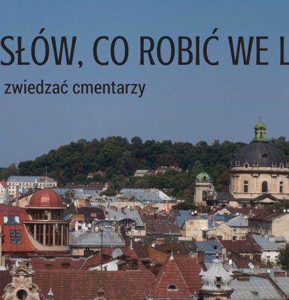 Lwów dla tych, którzy nie lubią zwiedzać cmentarzy