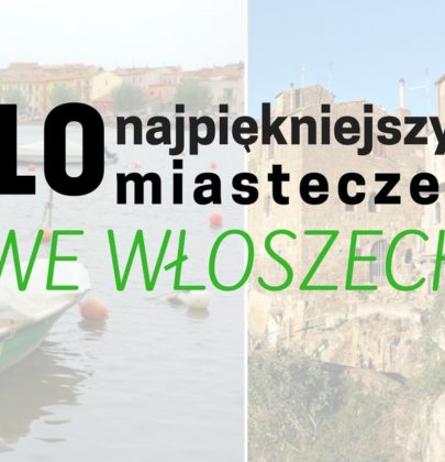 10 najpiękniejszych miasteczek we Włoszech – wybór blogerów podróżniczych