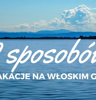 Grado: 9 pomysłów na urozmaicenie swoich wakacji na weneckim wybrzeżu