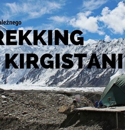 Trekking w Kirgistanie. Jak zobaczyć Chan Tengri i nie wydać tysięcy dolarów?