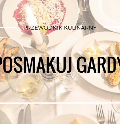Posmakuj Gardy, przewodnik po kuchni i restauracjach północnej Gardy
