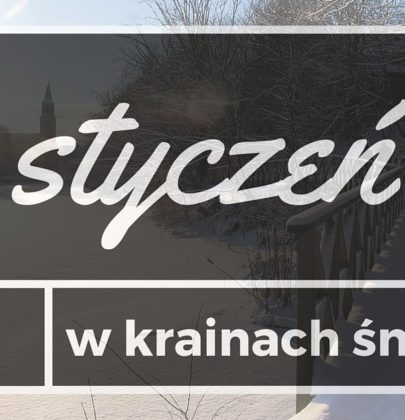 Styczeń w krainach śniegu – podsumowanie miesiąca